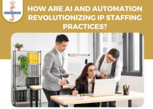 How are AI and automation revolutionizing IP staffing practices?