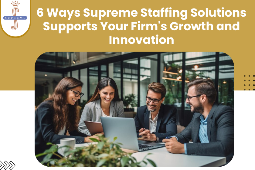 6 Ways Supreme Staffing Solutions Supports Your Firm’s Growth and Innovation