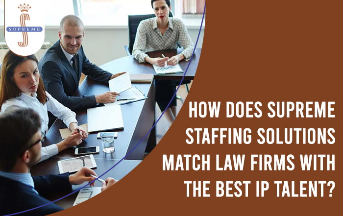 How Does Supreme Staffing Solutions Match Law Firms with the Best IP Talent?