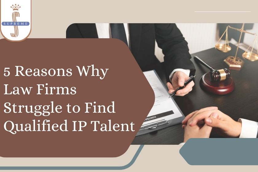 5 Reasons Why Law Firms Struggle to Find Qualified IP Talent