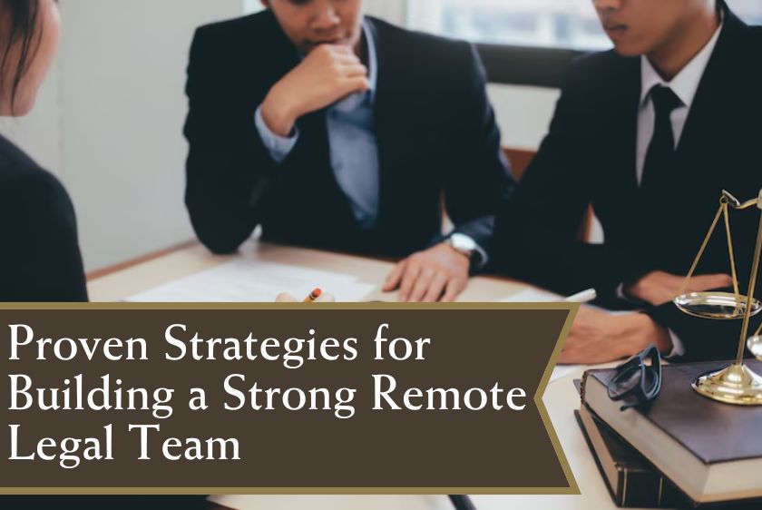 Proven Strategies for Building a Strong Remote Legal Team